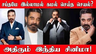 சப்தமே இல்லாமல் கமல் செய்த செயல்? அதிரும் இந்திய சினிமா! kamal haasan