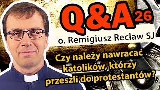 Czy należy nawracać katolików, którzy przeszli do protestantów?  [Q\u0026A#26] - o. Remigiusz Recław SJ