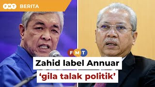 Dakwa ramai ahli Umno keluar, Zahid label Annuar ‘gila talak politik’