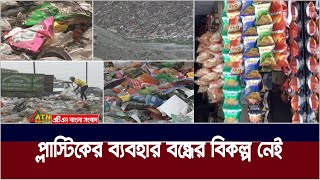 পৃথিবীকে বাসযোগ্য রাখতে প্লাস্টিকের ব্যবহার বন্ধের বিকল্প নেই- বলছেন গবেষকরা। Plastic | ATN Bangla