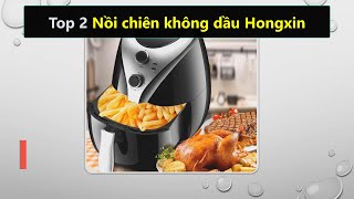 [Review] Top 2 nồi chiên không dầu Hongxin tốt nhất