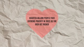Quarter Billion People Face Extreme Poverty in 2022 as The Rich Get Richer