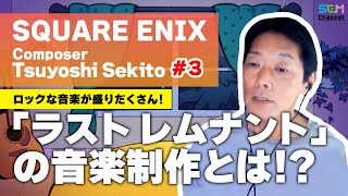 #3 「ラスト レムナント」ロック大好きな関戸剛が作る音楽制作とは！？【関戸剛】【SEM TALK】