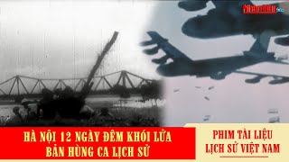 Hà Nội 12 ngày đêm khói lửa - bản hùng ca lịch sử | Phim tài liệu kháng chiến chống Mỹ