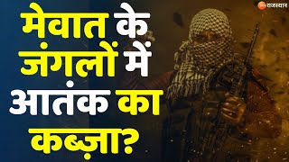 Alwar News: मेवात के जंगलों में आतंक का कब्ज़ा? | Mewat Terrorism | Al Qaeda | Jaish E Muhammad