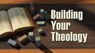 Building Your Theology – Lesson 3: Relying on Revelation