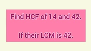 Find HCF of 14 and 42. If their LCM is 42. | Learnmaths