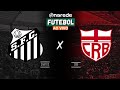 SANTOS X CRB AO VIVO - SÉRIE B 2024 AO VIVO - DIRETO DA VILA BELMIRO