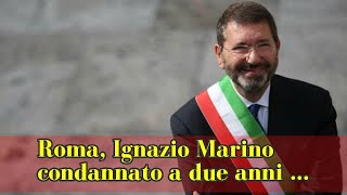 Roma, Ignazio Marino condannato a due anni per caso scontrini: peculato e falso. L’ex sindaco: “Una