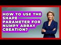 How To Use The Shape Parameter For NumPy Array Creation? - Python Code School