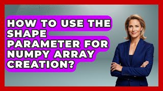 How To Use The Shape Parameter For NumPy Array Creation? - Python Code School
