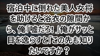 宿泊中に倒れた美人女将を助けると浴衣の隙間から、俺「嘘だろ! 」俺がサッと目を逸らすと「この先も知りたいですか？」【いい話・朗読・泣ける話】