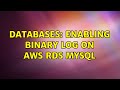 Databases: enabling BINARY LOG on AWS RDS MySQL (2 Solutions!!)