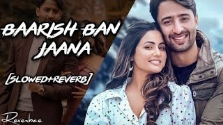 Baarish Ban Jaana (Slowed+Reverb) With Lyrics Payal Dev, Stebin Ben | Hina Khan, Shaheer | Reverbae
