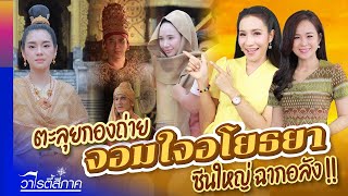 ตะลุยกองถ่าย จอมใจอโยธยา ซีนใหญ่ ฉากอลัง | วาไรตี้สี่ภาค Ep.257