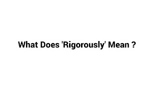 What is Rigorously ? | What Does 'Rigorously' Mean and Why Is It Important ?