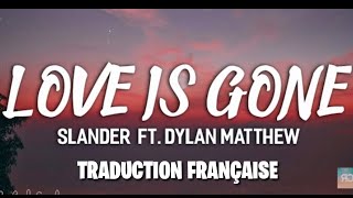 SLANDER-LOVE IS GONE FT.DYLAN MATTHEW.LYRICS TRADUCTION FRANÇAIS
