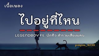 ไปอยู่ที่ไหนหนอ ใยไม่โทรหา - LEGENDSBOY ft. บักทิว สำรวยเสียงแคน  [ เนื้อเพลง ]