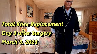 Total Knee Replacement Day 3 After Surgery - March 3, 2023
