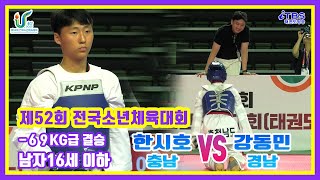 [제52회전국소년체전]｜결승 남자16세이하 -69kg 충남 한시호vs경남 강동민｜대한태권도협회｜국기원｜세계태권도연맹｜울산태권도협회｜