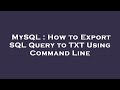 MySQL : How to Export SQL Query to TXT Using Command Line