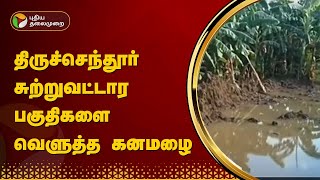 திருச்செந்தூர் சுற்றுவட்டார பகுதிகளை வெளுத்த கனமழை | PTT