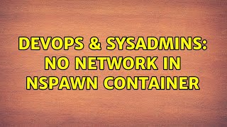 DevOps & SysAdmins: No network in nspawn container (2 Solutions!!)