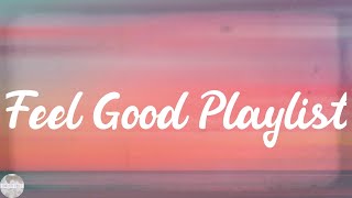 Feel Good Playlist - Best Happy Songs Playlist 2021