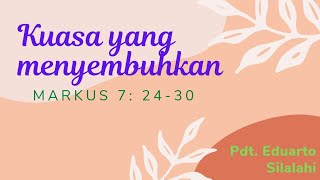 Kuasa yang menyembuhkan // Markus 7 : 24-30 || Pdt. Eduarto Andi Silalahi