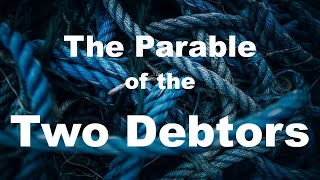 Parable of the Two (2) Debtors - One Owed 500 Pence, the other 50 Pence