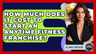 How Much Does It Cost To Start An Anytime Fitness Franchise? - All About Capitalism