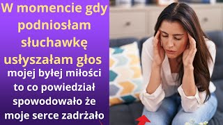 W momencie, gdy podniosłam słuchawkę, usłyszałam głos mojej byłej miłości. To, co powiedział