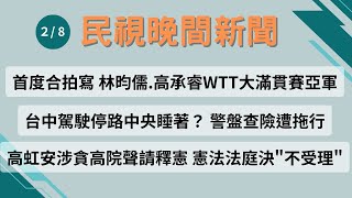 ⏰2025/02/08【#民視晚間新聞 LIVE】今夜頭條：首度合拍寫 林昀儒.高承睿WTT大滿貫賽亞軍　台中駕駛停路中央睡著？ 警盤查險遭拖行　高虹安涉貪高院聲請釋憲 憲法法庭決\