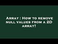 Array : How to remove null values from a 2D array?