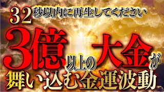 【32秒以内の再生で3億以上の大金を引き寄せます】金運が上昇／開運音楽／心願成就・大願成就／ギャンブル・ロト6・宝くじ運を引き寄せる開運波動／運気が上がる音楽／アファメーション／給付金・金運上昇