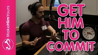 How To Get Him To Commit | Why Men Don’t Want Commitment And What To Do About It