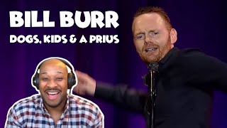 BILL BURR - Dogs, Kids and a Prius [REACTION]