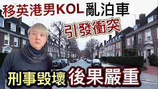 移英港男KOL亂咁泊車「雙方引發衝突⁉️」刑事毁壞❗️後果可以好嚴重❗️ 英國道路不可以胡亂泊車❗️辦法好多種唔需要動粗❗️