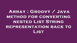 Array : Groovy / Java method for converting nested List String representation back to List