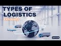 10 Types of Logistics Explained A Beginner’s Guide