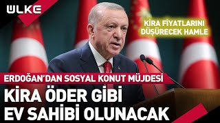 Cumhurbaşkanı Erdoğan'dan Sosyal Konut Müjdesi! Kira Öder Gibi Ev Sahibi Olunacak!