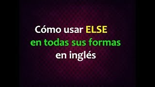 Cómo usar ELSE en TODAS sus formas en inglés