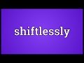 Shiftlessly Meaning