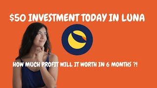TERRA LUNA | $50 INVESTMENT TODAY IN LUNA - HOW MUCH PROFIT WILL IT WORTH IN 6 MONTHS ?! 🤔🤔