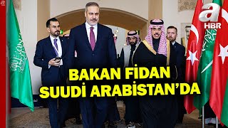 Bakan Fidan'dan Suudi Arabistan'a kritik ziyaret! Ana gündem Suriye | A Haber