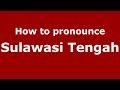 How to pronounce Sulawasi Tengah (Indonesia/Indonesian) - PronounceNames.com