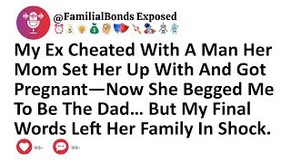 My Ex Cheated With A Man Her Mom Set Her Up With And Got Pregnant—Now She Begged Me To Be The Dad…