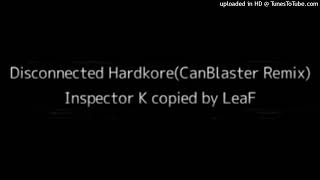 Disconnected Hardkore(CanBlaster Remix) - Inspector K / by LeaF