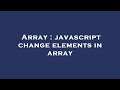 Array : javascript change elements in array