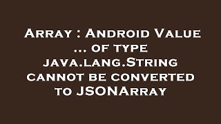 Array : Android Value ... of type java.lang.String cannot be converted to JSONArray